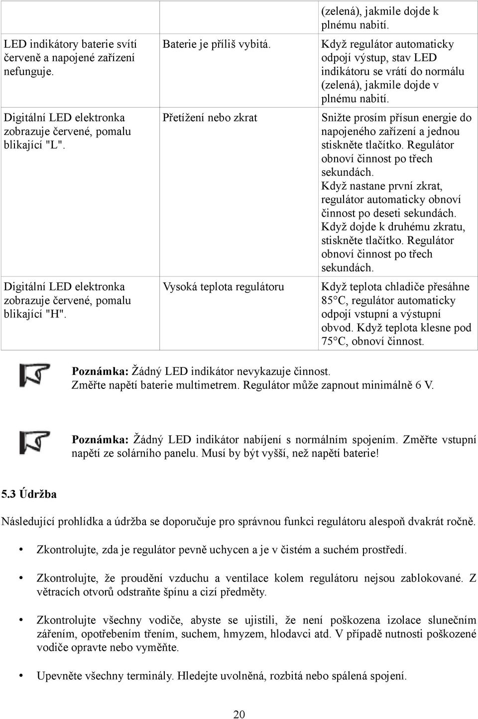 Když regulátor automaticky odpojí výstup, stav LED indikátoru se vrátí do normálu (zelená), jakmile dojde v plnému nabití.