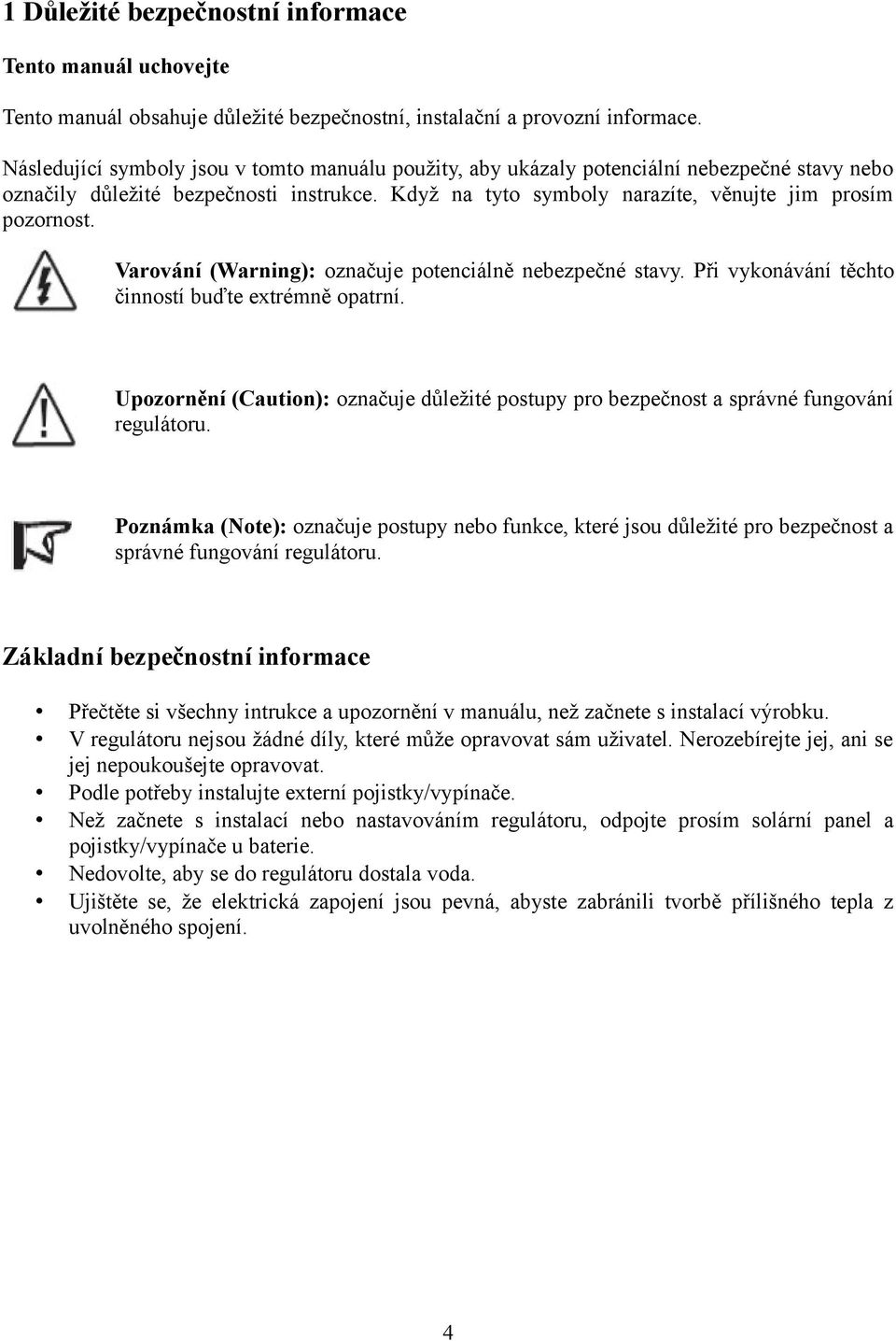 Varování (Warning): označuje potenciálně nebezpečné stavy. Při vykonávání těchto činností buďte extrémně opatrní.