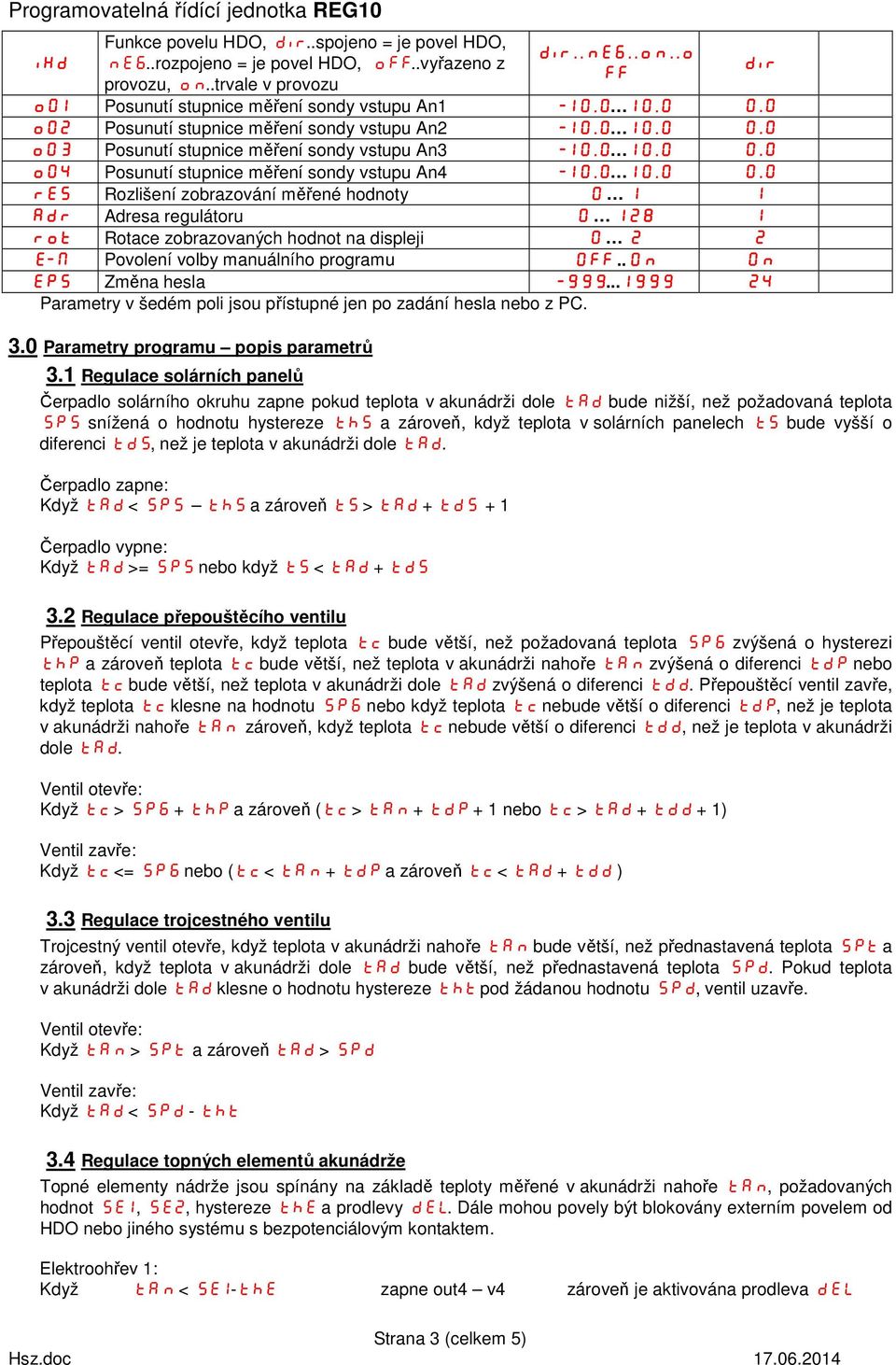 .On On EPS Změna hesla -999...1999 24 Parametry v šedém poli jsou přístupné jen po zadání hesla nebo z PC. 3.0 Parametry programu popis parametrů 3.