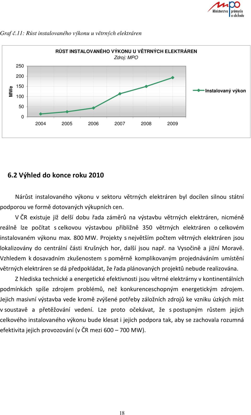 V ČR existuje již delší dobu řada záměrů na výstavbu větrných elektráren, nicméně reálně lze počítat s celkovou výstavbou přibližně 350 větrných elektráren o celkovém instalovaném výkonu max. 800 MW.