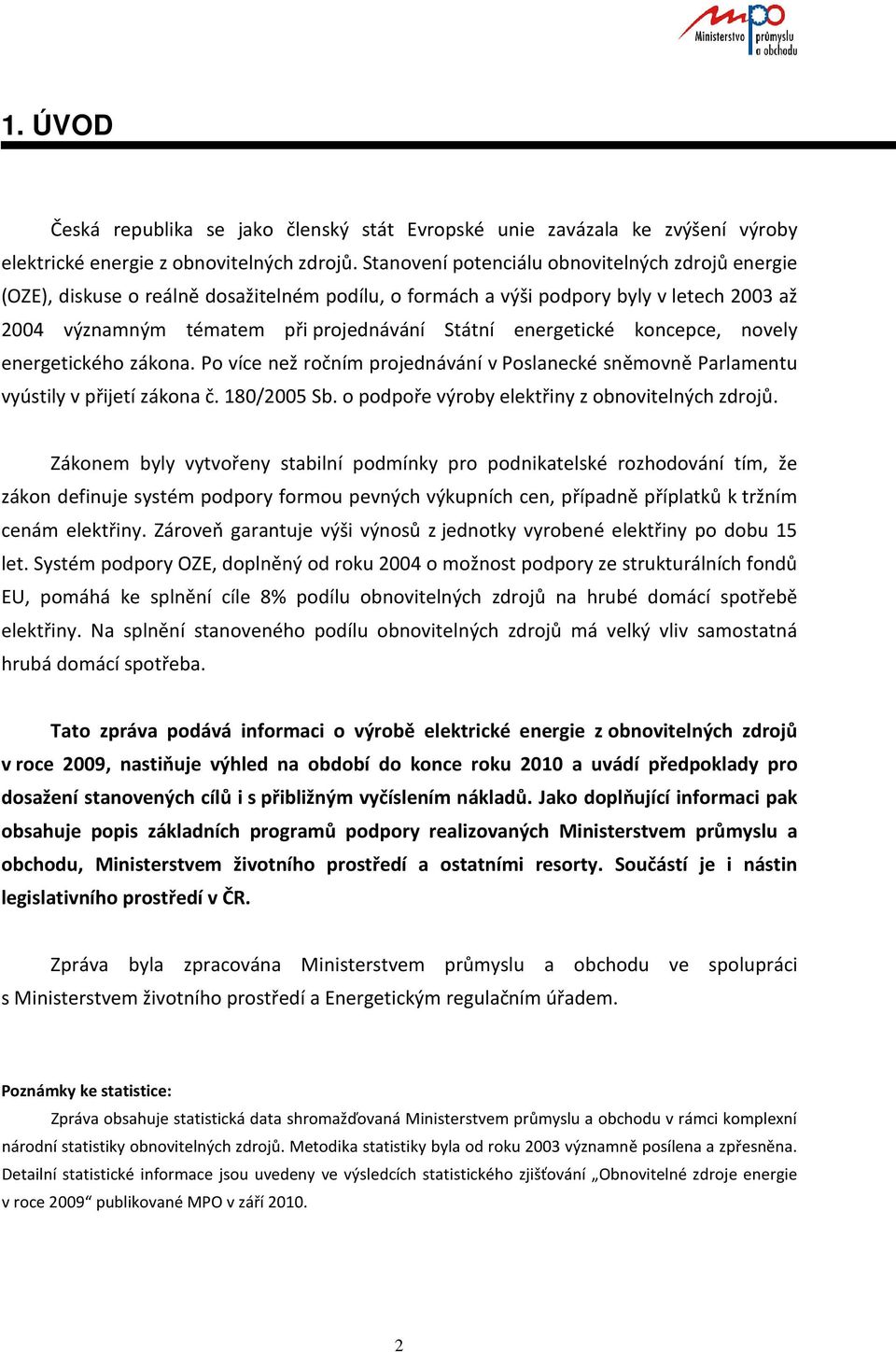 energetické koncepce, novely energetického zákona. Po více než ročním projednávání v Poslanecké sněmovně Parlamentu vyústily v přijetí zákona č. 180/2005 Sb.