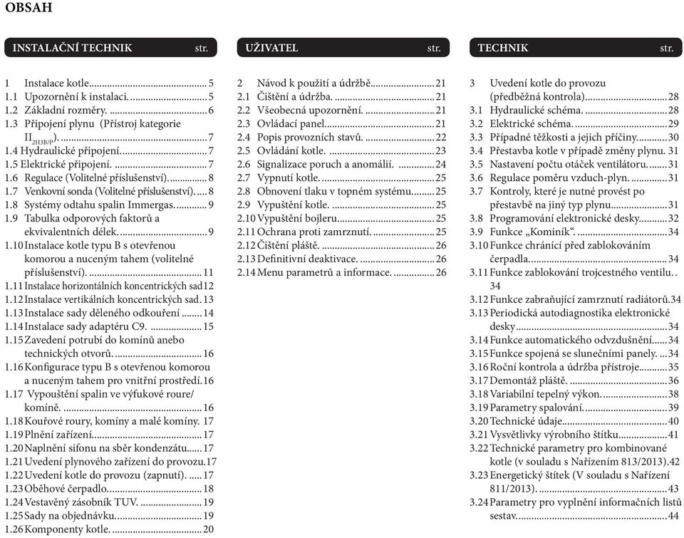 9 Tabulka odporových faktorů a ekvivalentních délek....9 1.10 Instalace kotle typu B s otevřenou komorou a nuceným tahem (volitelné příslušenství)....11 1.