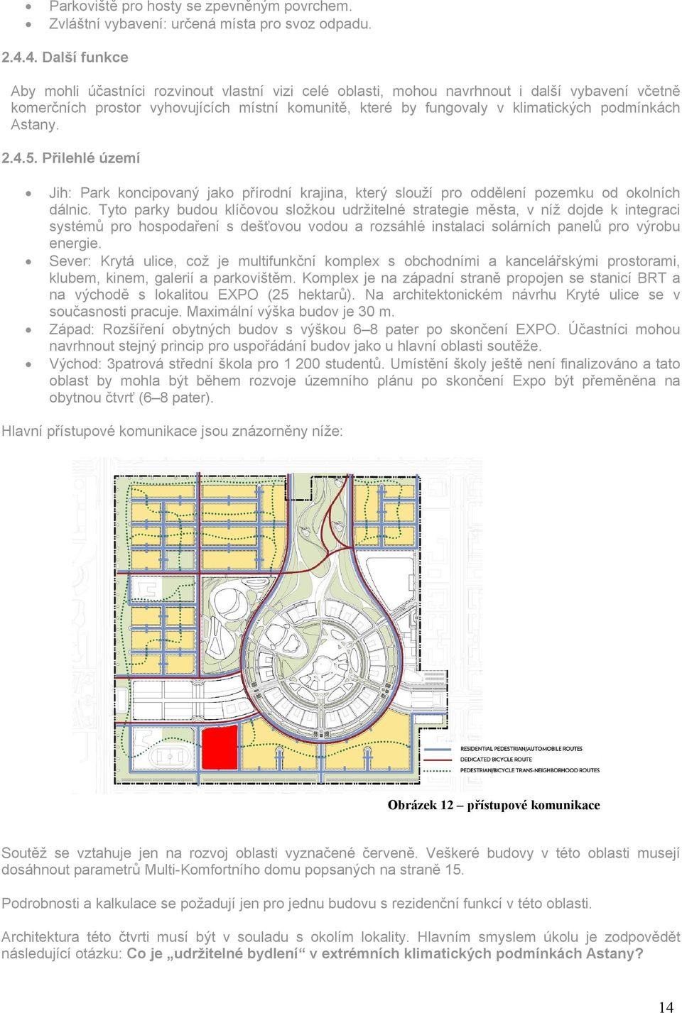 podmínkách Astany. 2.4.5. Přilehlé území Jih: Park koncipovaný jako přírodní krajina, který slouží pro oddělení pozemku od okolních dálnic.