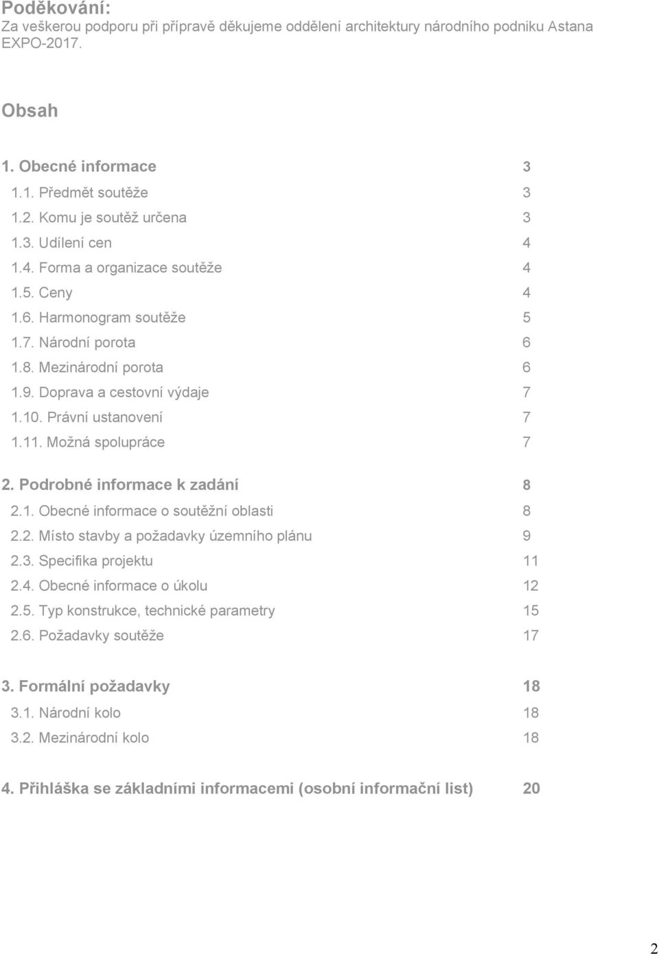 Možná spolupráce 7 2. Podrobné informace k zadání 8 2.1. Obecné informace o soutěžní oblasti 8 2.2. Místo stavby a požadavky územního plánu 9 2.3. Specifika projektu 11 2.4.