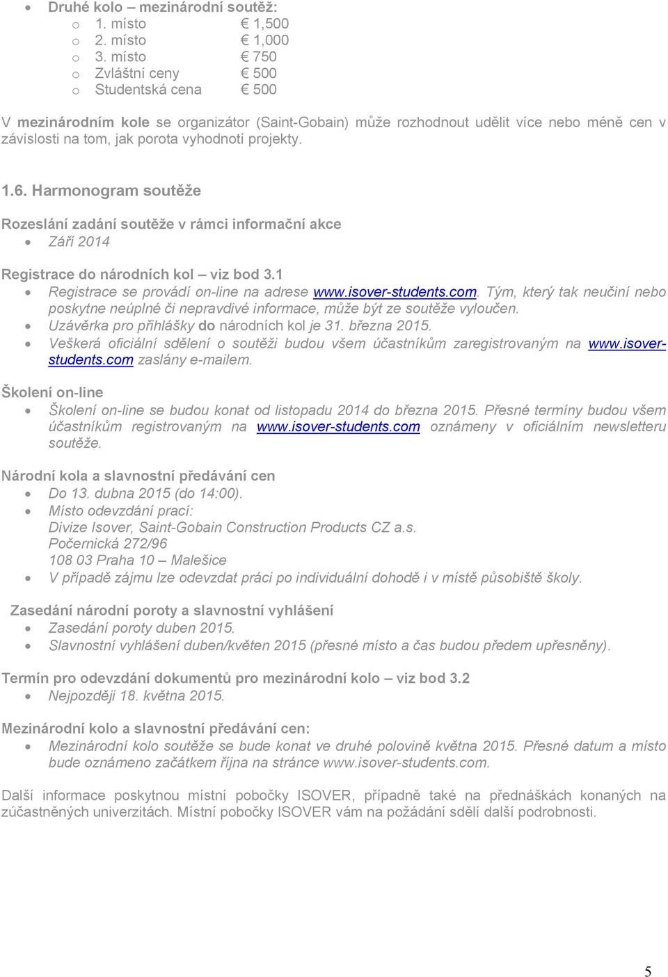 Harmonogram soutěže Rozeslání zadání soutěže v rámci informační akce Září 2014 Registrace do národních kol viz bod 3.1 Registrace se provádí on-line na adrese www.isover-students.com.