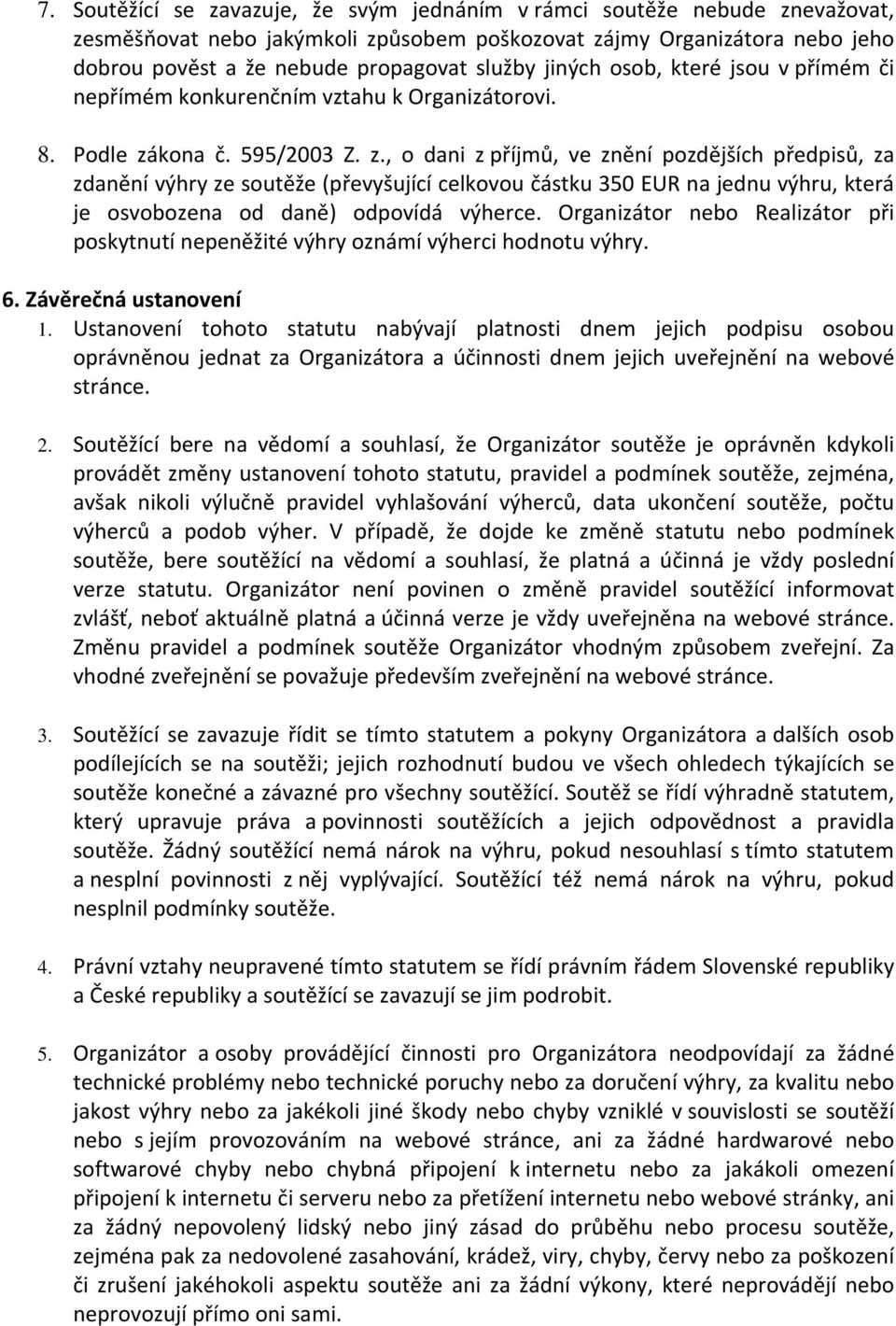 kona č. 595/2003 Z. z., o dani z příjmů, ve znění pozdějších předpisů, za zdanění výhry ze soutěže (převyšující celkovou částku 350 EUR na jednu výhru, která je osvobozena od daně) odpovídá výherce.