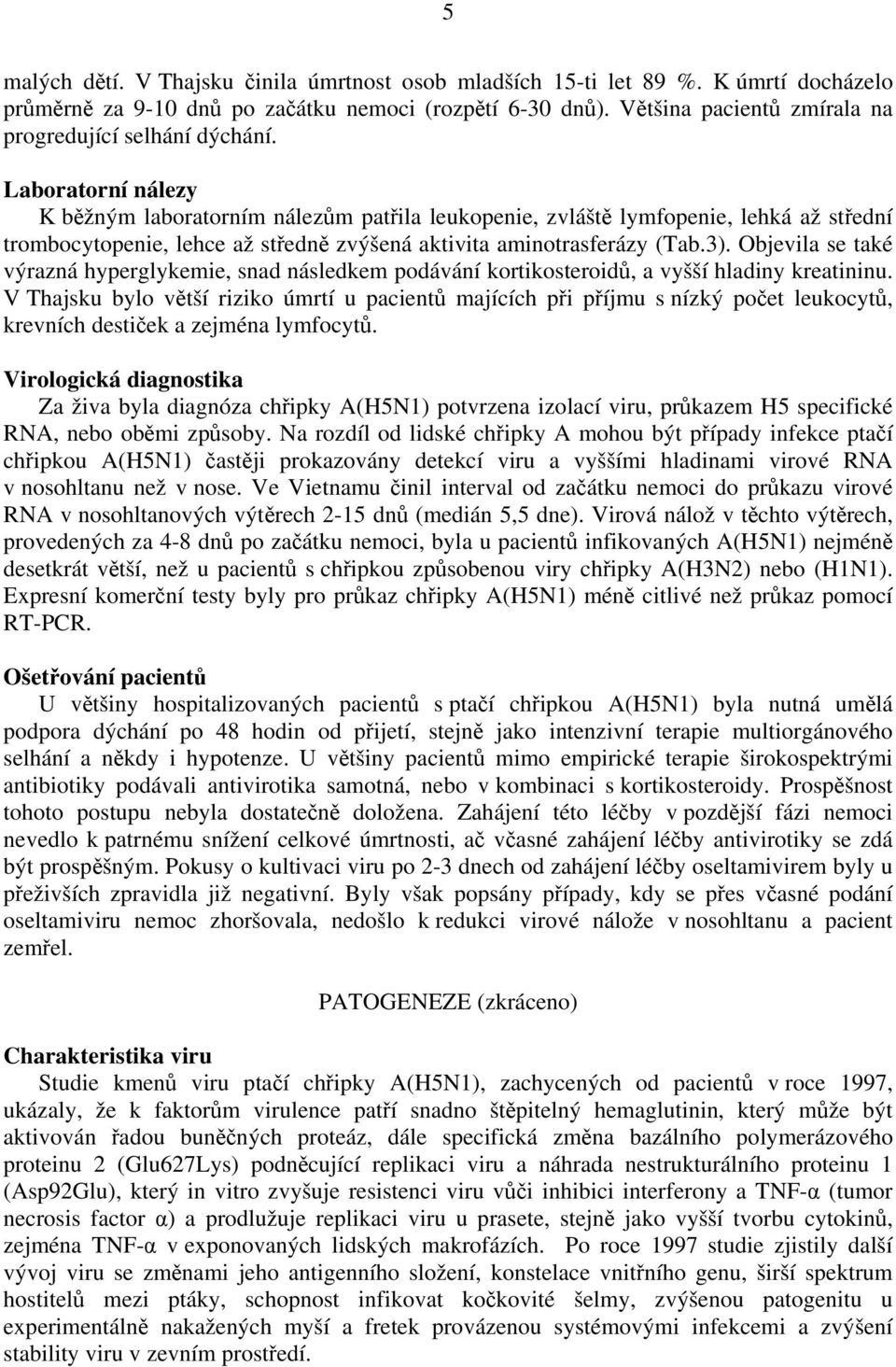 Laboratorní nálezy K běžným laboratorním nálezům patřila leukopenie, zvláště lymfopenie, lehká až střední trombocytopenie, lehce až středně zvýšená aktivita aminotrasferázy (Tab.3).