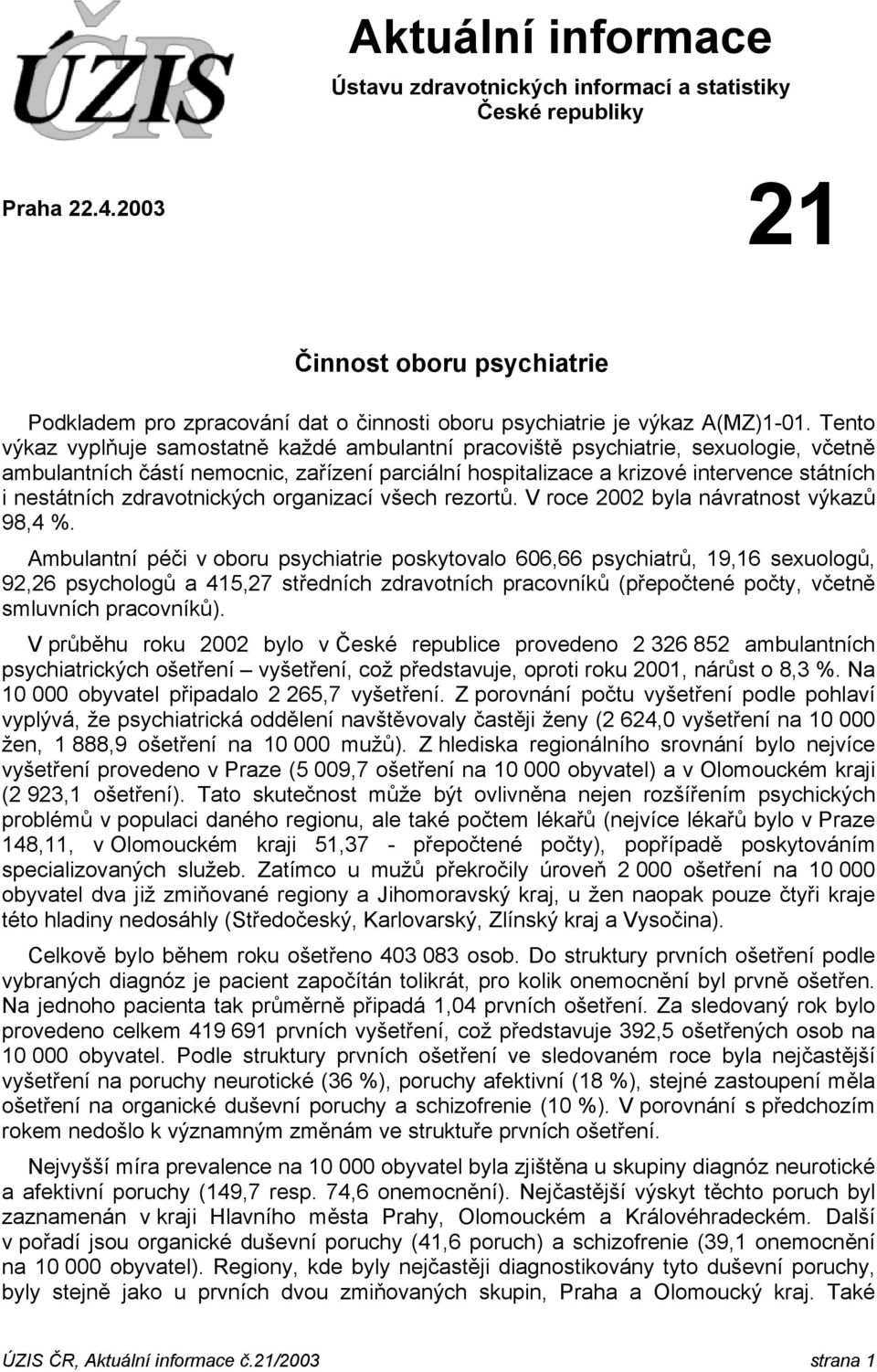 Tento výkaz vyplňuje samostatně každé ambulantní pracoviště psychiatrie, sexuologie, včetně ambulantních částí nemocnic, zařízení parciální hospitalizace a krizové intervence státních i nestátních