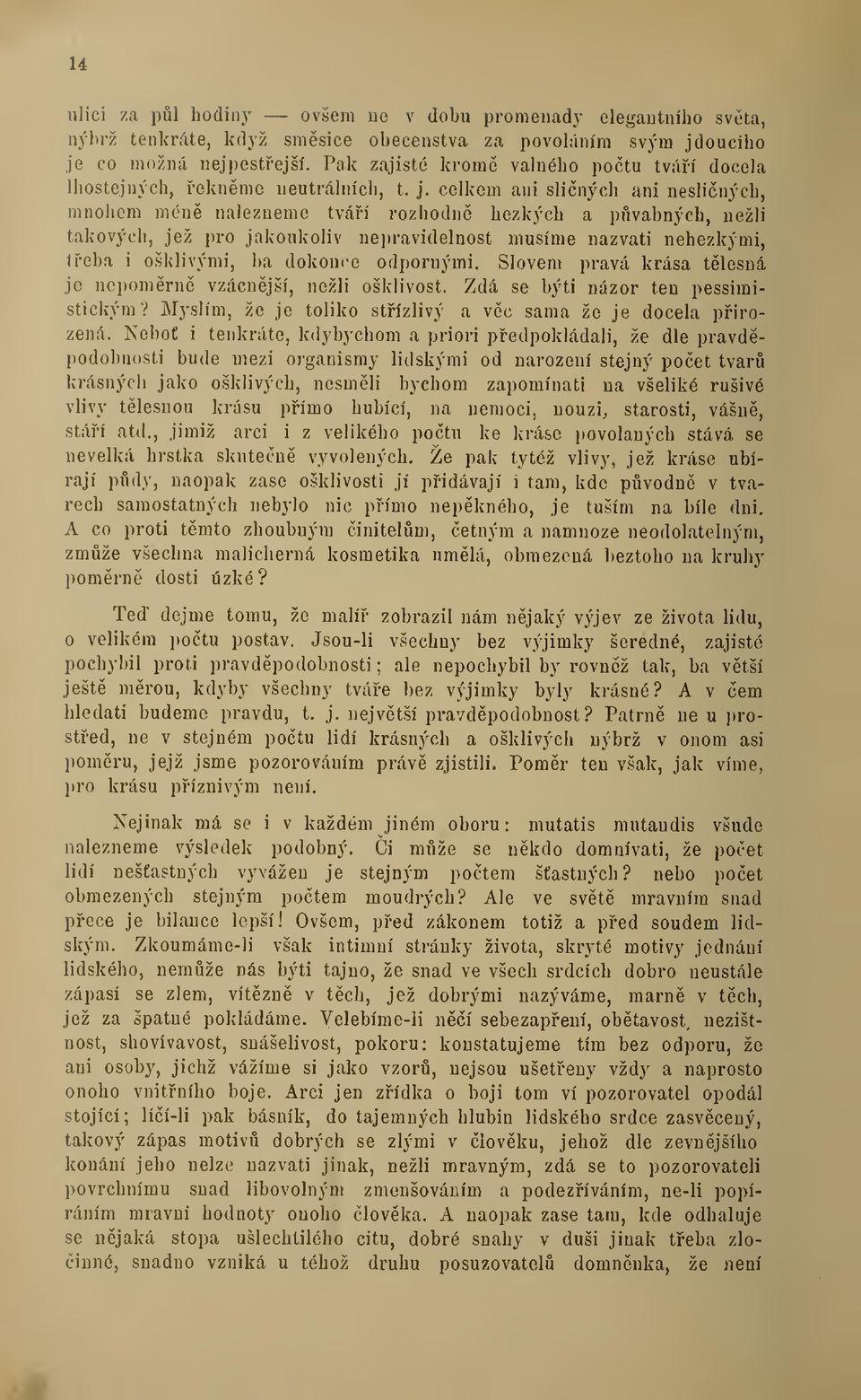 celkem ani sliných ani nesliných, mnohem mén nalezneme tváí rozhodn hezkých a pvabných, nežli takových, jež pro jakoukoliv nepravidelnost musíme nazvati nehezkými, teba i ošklivými, ba dokonce