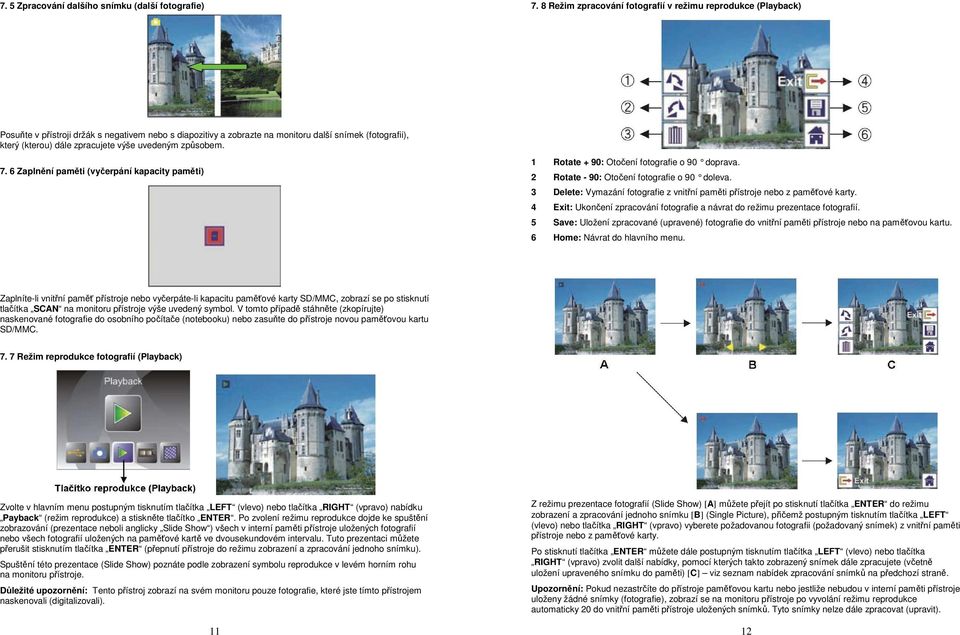 výše uvedeným způsobem. 7. 6 Zaplnění paměti (vyčerpání kapacity paměti) 1 Rotate + 90: Otočení fotografie o 90 doprava. 2 Rotate - 90: Otočení fotografie o 90 doleva.