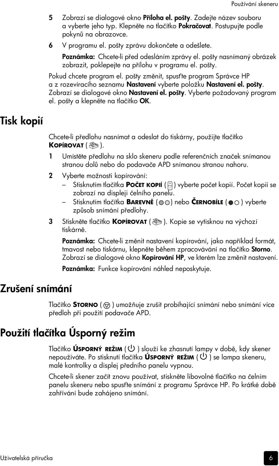 pošty změnit, spusťte program Správce HP a z rozevíracího seznamu Nastavení vyberte položku Nastavení el. pošty. Zobrazí se dialogové okno Nastavení el. pošty. Vyberte požadovaný program el.