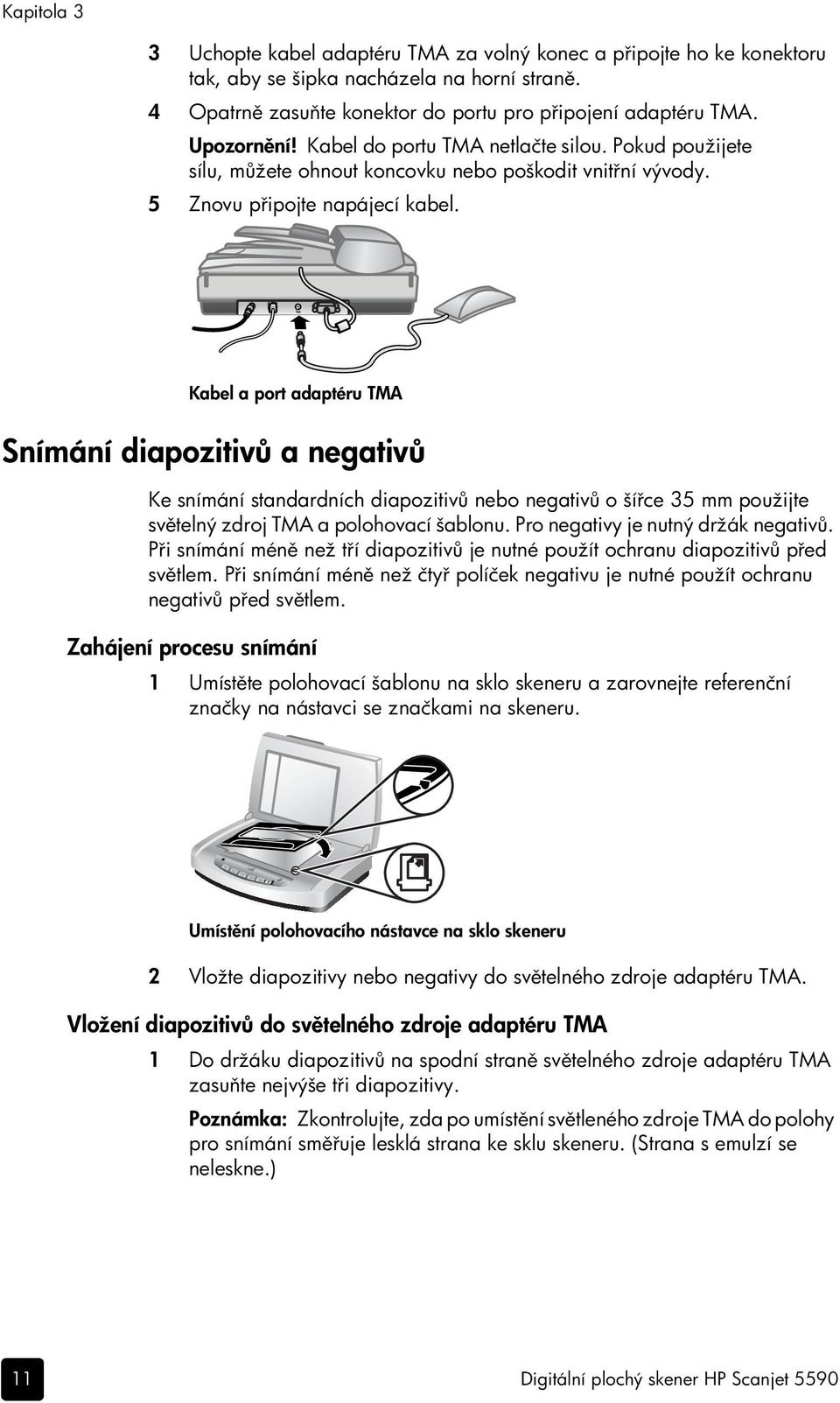 Kabel a port adaptéru TMA Snímání diapozitivů a negativů Ke snímání standardních diapozitivů nebo negativů o šířce 35 mm použijte světelný zdroj TMA a polohovací šablonu.