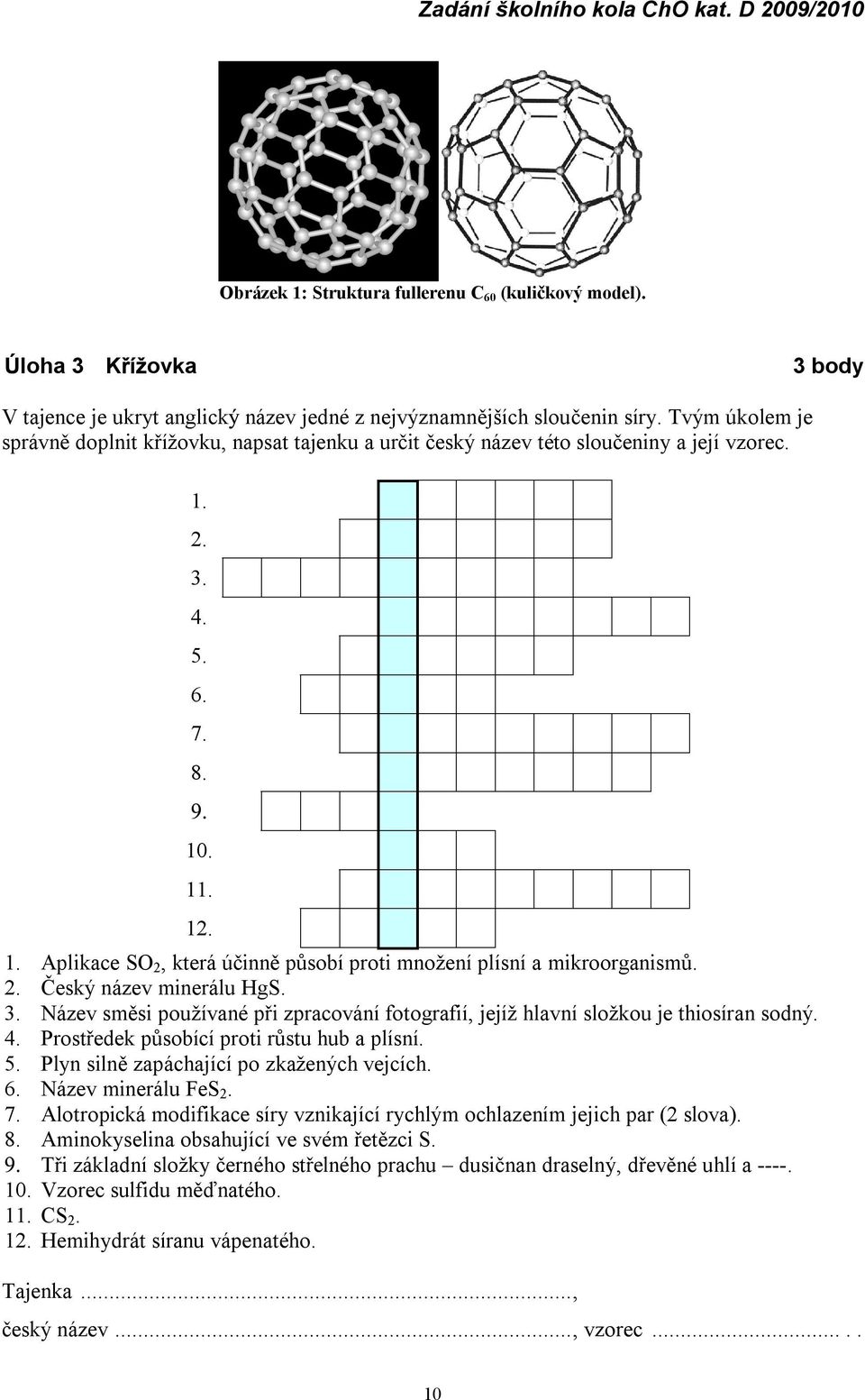 2. Český název minerálu HgS. 3. Název směsi používané při zpracování fotografií, jejíž hlavní složkou je thiosíran sodný. 4. Prostředek působící proti růstu hub a plísní. 5.