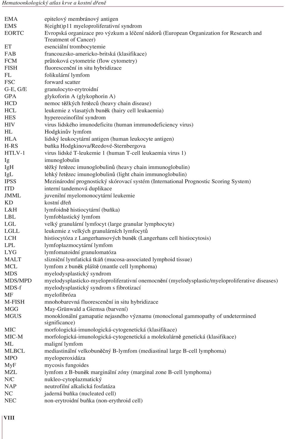 folikulární lymfom FSC forward scatter G-E, G/E granulocyto-erytroidní GPA glykoforin A (glykophorin A) HCD nemoc těžkých řetězců (heavy chain disease) HCL leukemie z vlasatých buněk (hairy cell