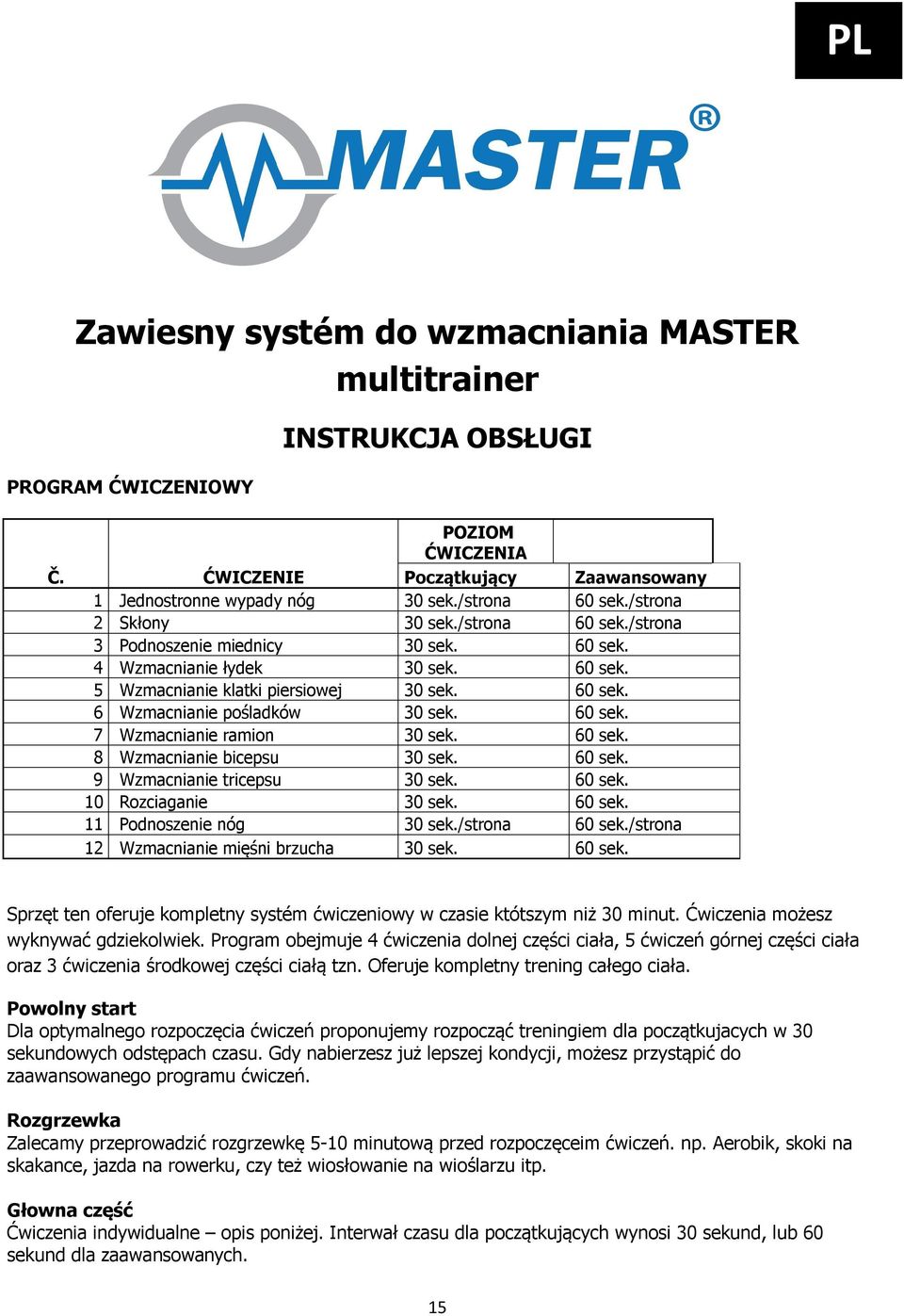 60 sek. 7 Wzmacnianie ramion 30 sek. 60 sek. 8 Wzmacnianie bicepsu 30 sek. 60 sek. 9 Wzmacnianie tricepsu 30 sek. 60 sek. 10 Rozciaganie 30 sek. 60 sek. 11 Podnoszenie nóg 30 sek./strona 60 sek.