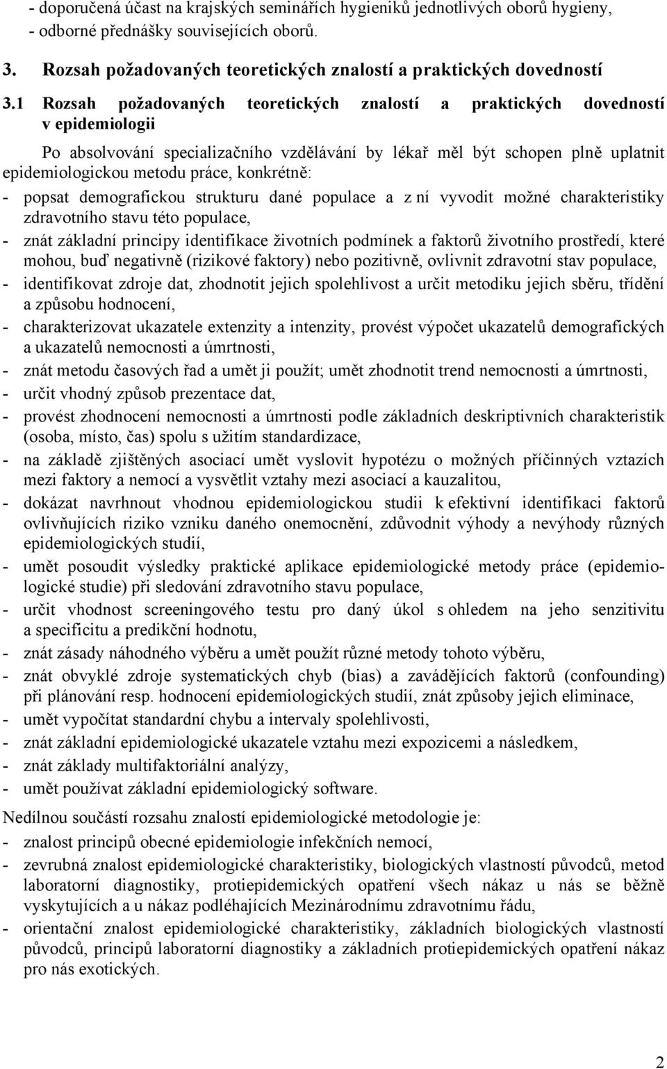 konkrétně: - popsat demografickou strukturu dané populace a z ní vyvodit možné charakteristiky zdravotního stavu této populace, - znát základní principy identifikace životních podmínek a faktorů