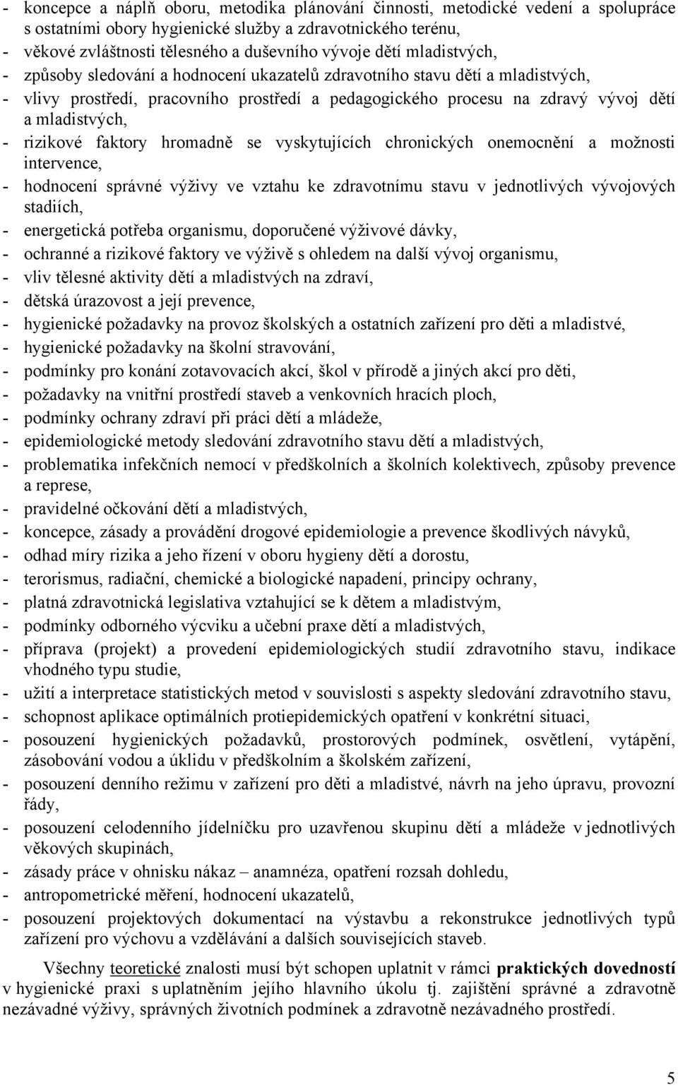 rizikové faktory hromadně se vyskytujících chronických onemocnění a možnosti intervence, - hodnocení správné výživy ve vztahu ke zdravotnímu stavu v jednotlivých vývojových stadiích, - energetická