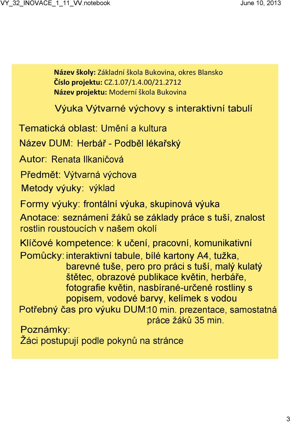 výuky: výklad Formy výuky: frontální výuka, skupinová výuka Anotace: seznámení žáků se základy práce s tuší, znalost rostlin roustoucích v našem okolí Klíčové kompetence: k učení, pracovní,