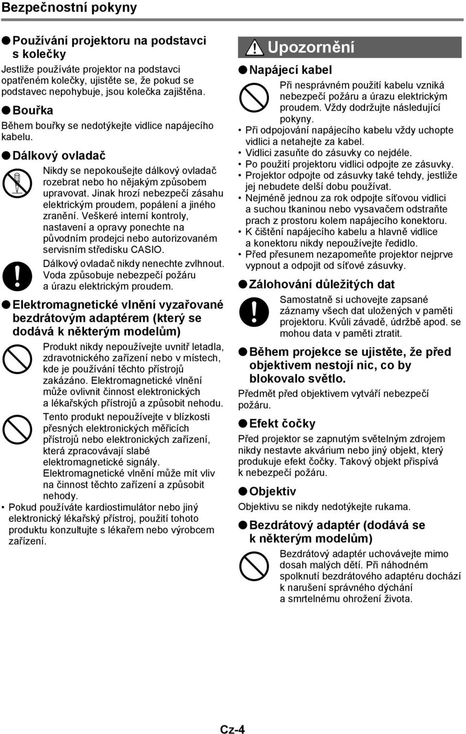 Jinak hrozí nebezpečí zásahu elektrickým proudem, popálení a jiného zranění. Veškeré interní kontroly, nastavení a opravy ponechte na původním prodejci nebo autorizovaném servisním středisku CASIO.