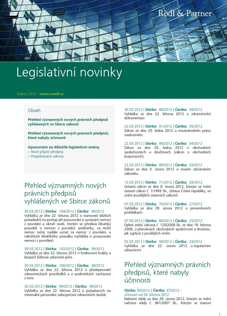 přijaté předpisy > Projednávané zákony 30.03.2012 Sbírka: 98/2012 Částka: 39/2012 Vyhláška ze dne 22. března 2012 o zdravotnické dokumentaci. 22.03.2012 Sbírka: 91/2012 Částka: 35/2012 Zákon ze dne 25.