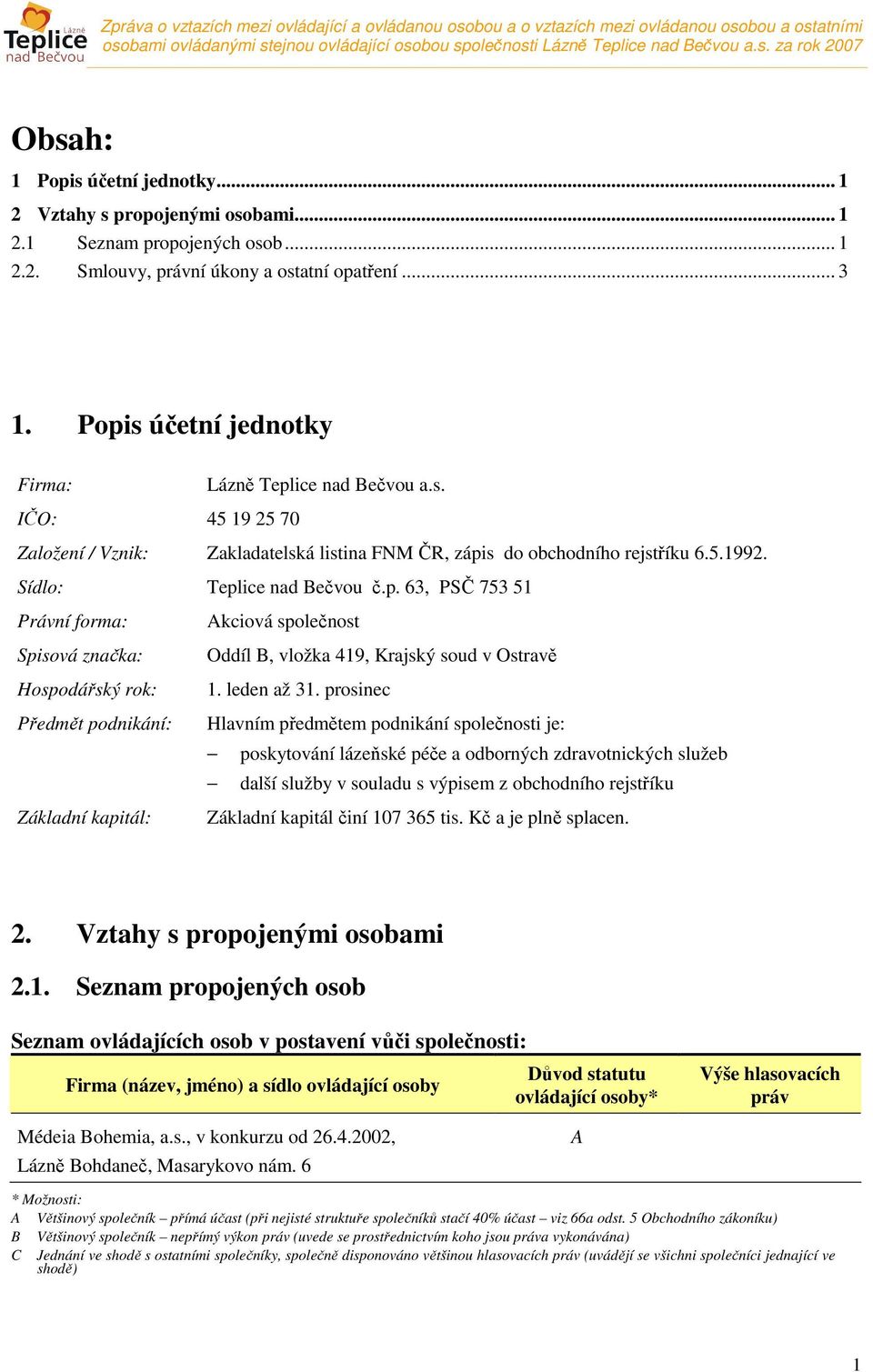 5.1992. Sídlo: Teplice nad Bečvou č.p. 63, PSČ 753 51 Právní forma: Akciová společnost Spisová značka: Oddíl B, vložka 419, Krajský soud v Ostravě Hospodářský rok: 1. leden až 31.