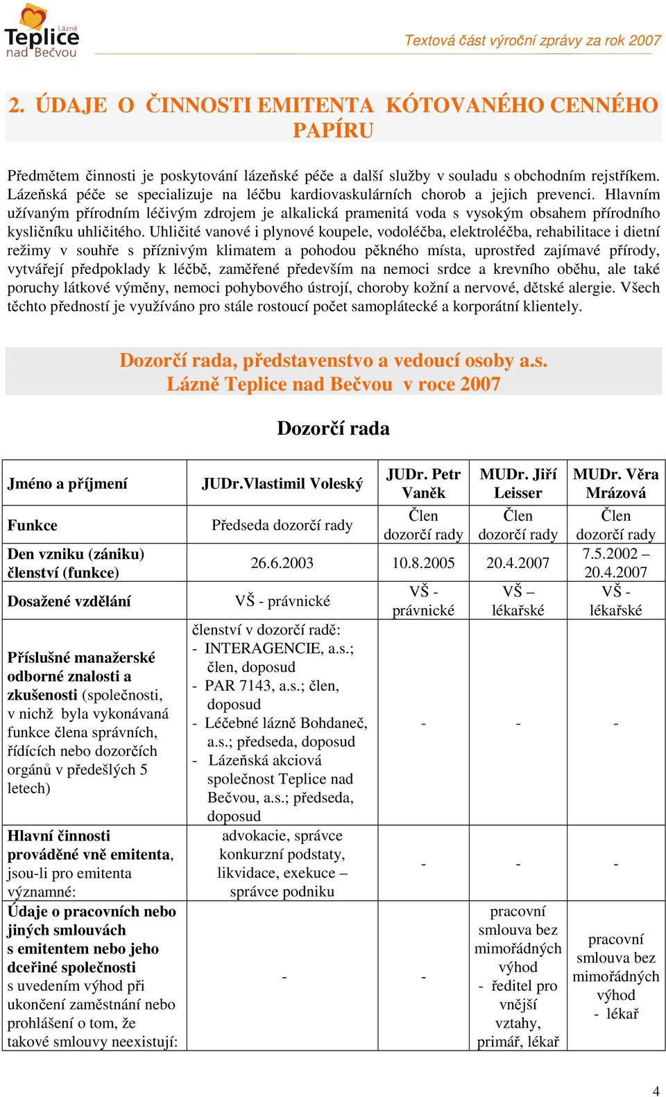 Hlavním užívaným přírodním léčivým zdrojem je alkalická pramenitá voda s vysokým obsahem přírodního kysličníku uhličitého.