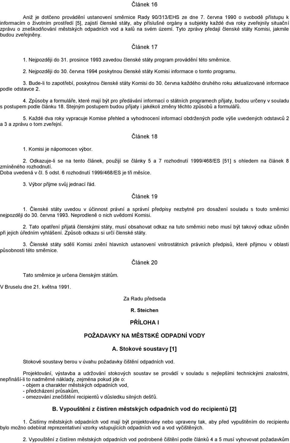 odpadních vod a kalů na svém území. Tyto zprávy předají členské státy Komisi, jakmile budou zveřejněny. Článek 17 1. Nejpozději do 31.