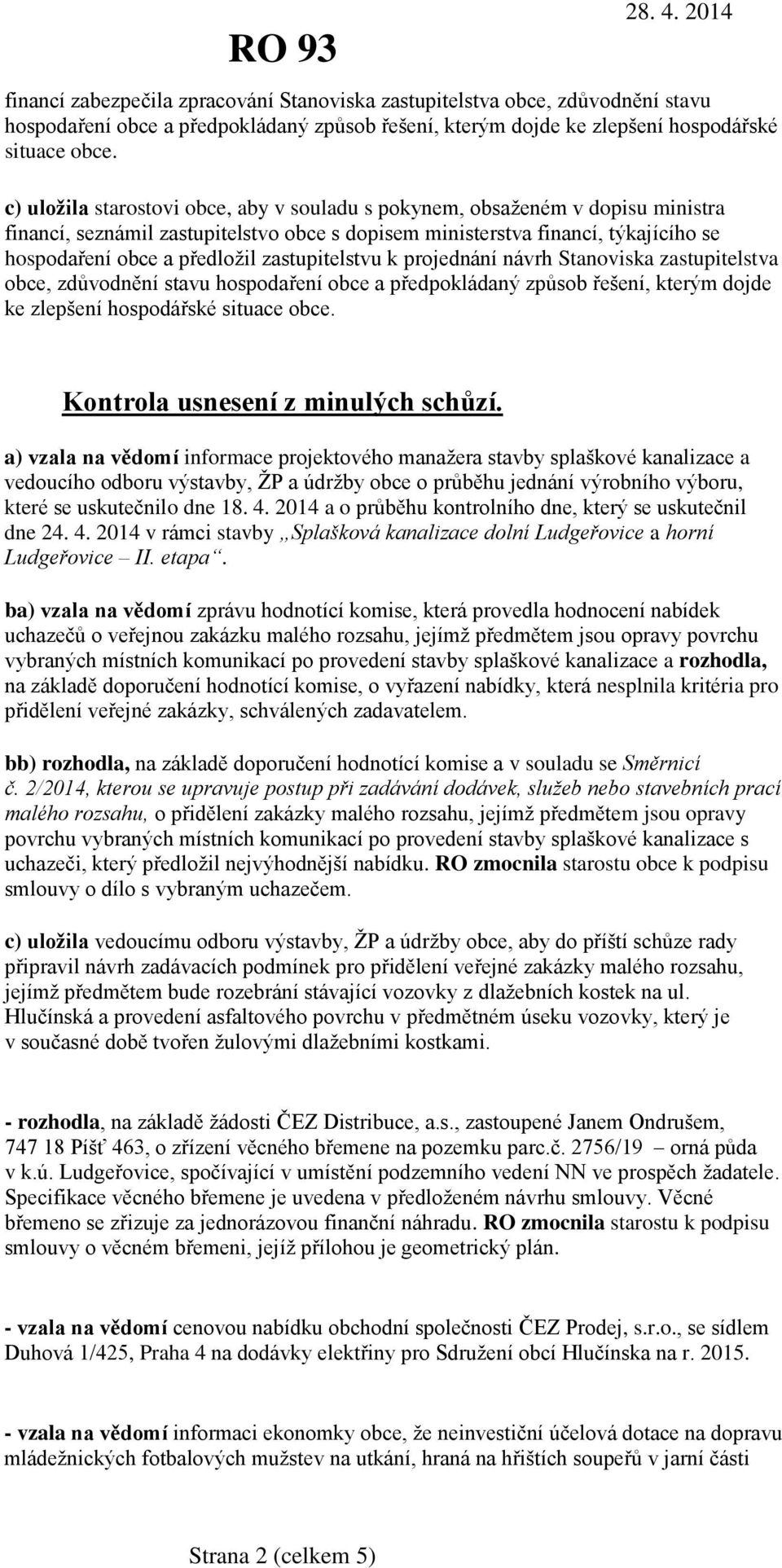 zastupitelstvu k projednání návrh Stanoviska zastupitelstva obce, zdůvodnění stavu hospodaření obce a předpokládaný způsob řešení, kterým dojde ke zlepšení hospodářské situace obce.