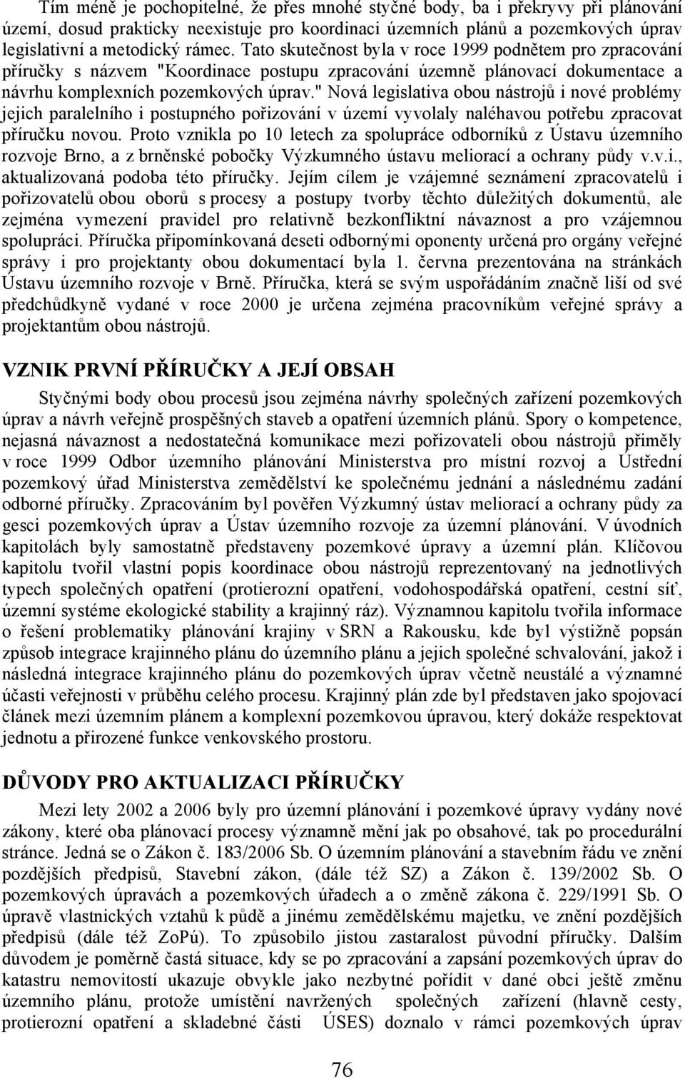 " Nová legislativa obou nástrojů i nové problémy jejich paralelního i postupného pořizování v území vyvolaly naléhavou potřebu zpracovat příručku novou.