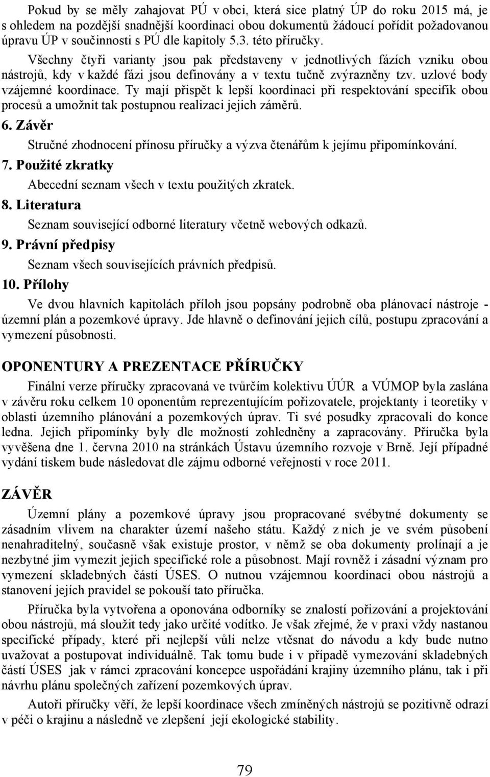 uzlové body vzájemné koordinace. Ty mají přispět k lepší koordinaci při respektování specifik obou procesů a umožnit tak postupnou realizaci jejich záměrů. 6.