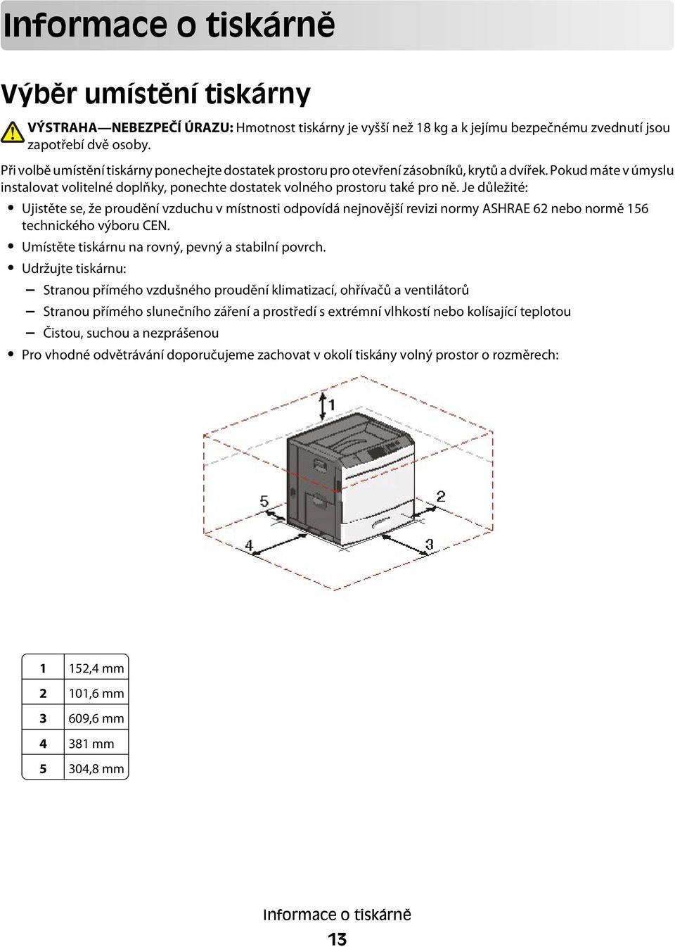 Je důležité: Ujistěte se, že proudění vzduchu v místnosti odpovídá nejnovější revizi normy ASHRAE 62 nebo normě 156 technického výboru CEN. Umístěte tiskárnu na rovný, pevný a stabilní povrch.