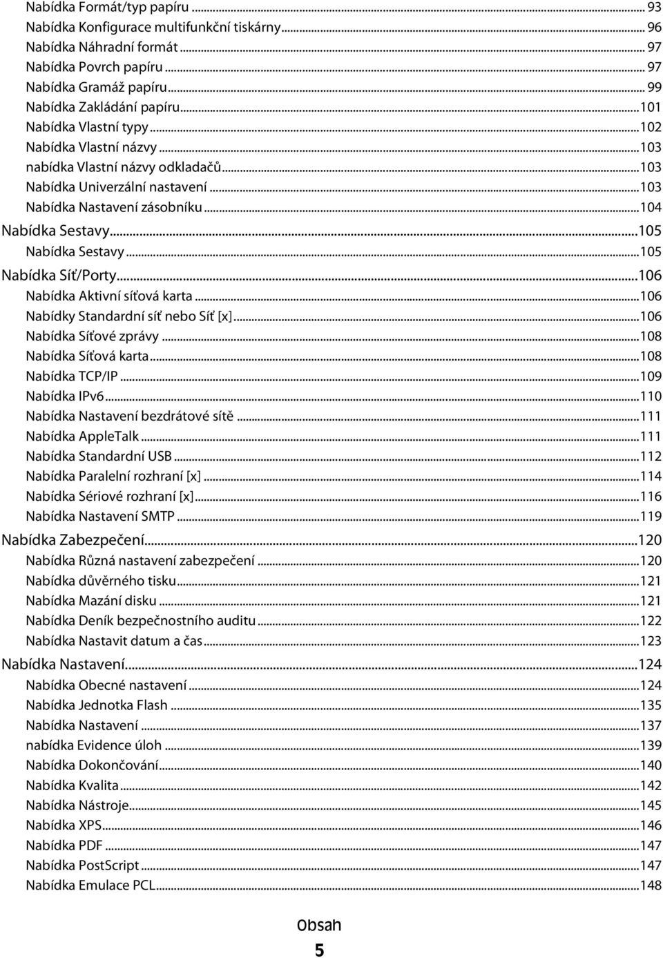 ..105 Nabídka Sestavy...105 Nabídka Síť/Porty...106 Nabídka Aktivní síťová karta...106 Nabídky Standardní síť nebo Síť [x]...106 Nabídka Síťové zprávy...108 Nabídka Síťová karta...108 Nabídka TCP/IP.