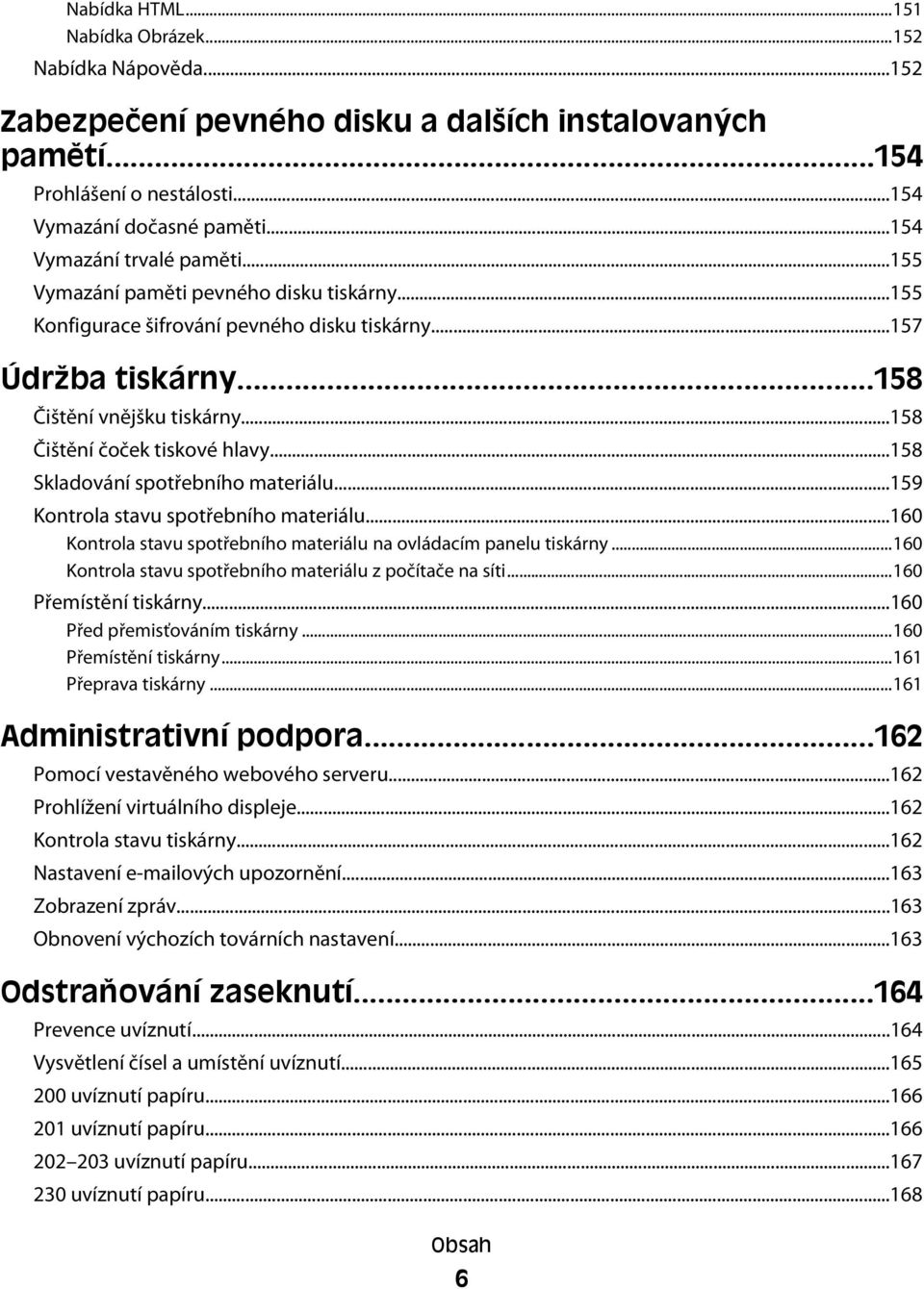 ..158 Čištění čoček tiskové hlavy...158 Skladování spotřebního materiálu...159 Kontrola stavu spotřebního materiálu...160 Kontrola stavu spotřebního materiálu na ovládacím panelu tiskárny.