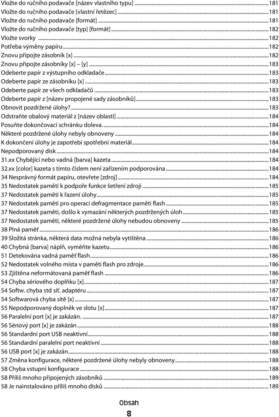 ..183 Odeberte papír ze zásobníku [x]...183 Odeberte papír ze všech odkladačů...183 Odeberte papír z [název propojené sady zásobníků]...183 Obnovit pozdržené úlohy?