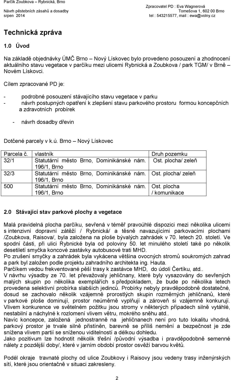 Cílem zpracované PD je: - podrobné posouzení stávajícího stavu vegetace v parku - návrh postupných opatření k zlepšení stavu parkového prostoru formou koncepčních a zdravotních probírek - návrh