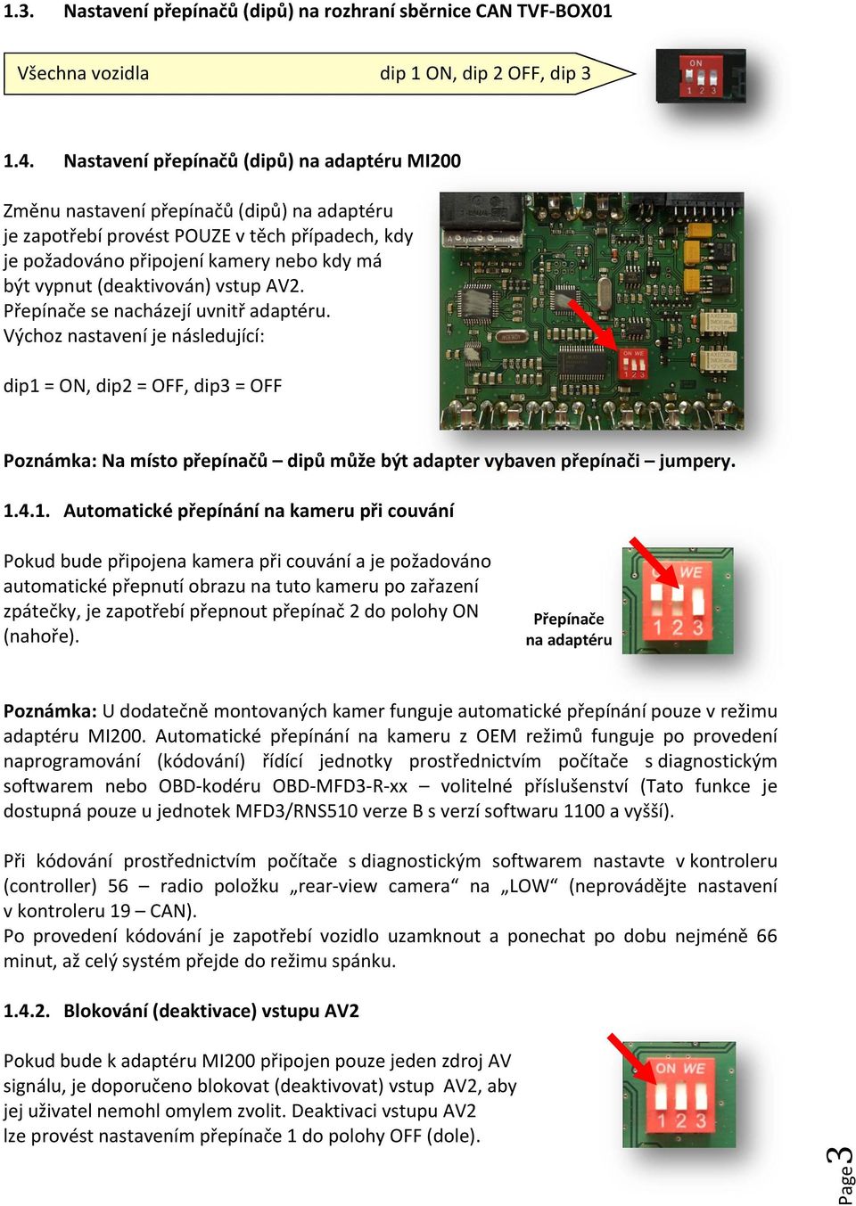 má být vypnut (deaktivován) vstup AV2. Přepínače se nacházejí uvnitř adaptéru.