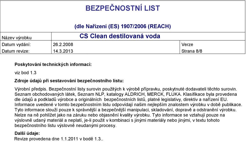 Klasifikace byla provedena dle údajů a podkladů výrobce a originálních bezpečnostních listů, platné legislativy, direktiv a nařízení EU.