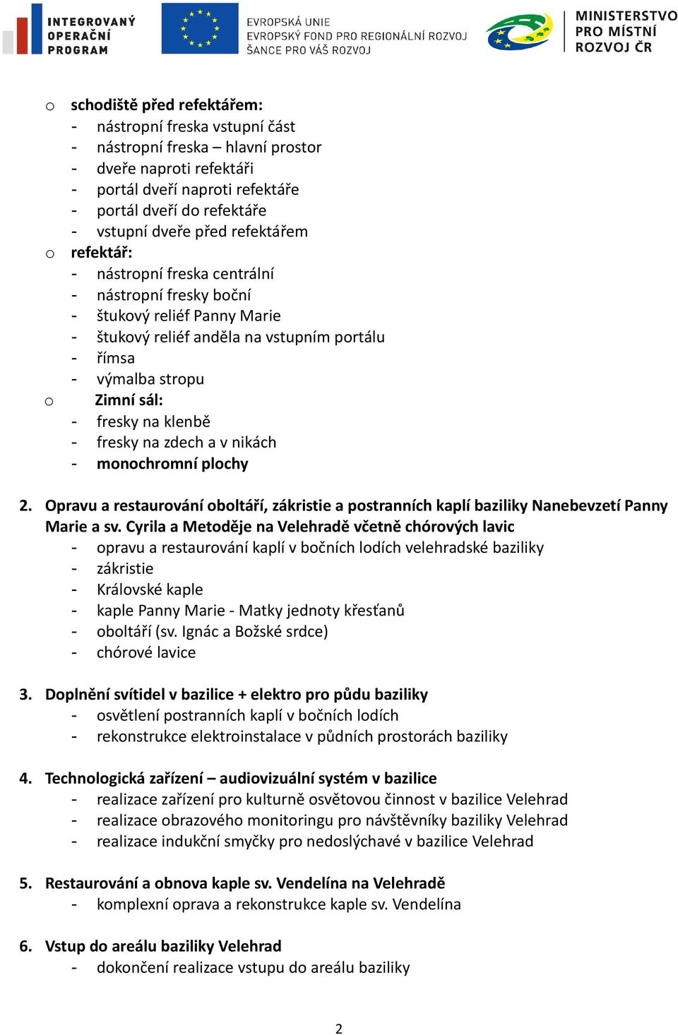 fresky na klenbě - fresky na zdech a v nikách - monochromní plochy 2. Opravu a restaurování oboltáří, zákristie a postranních kaplí baziliky Nanebevzetí Panny Marie a sv.