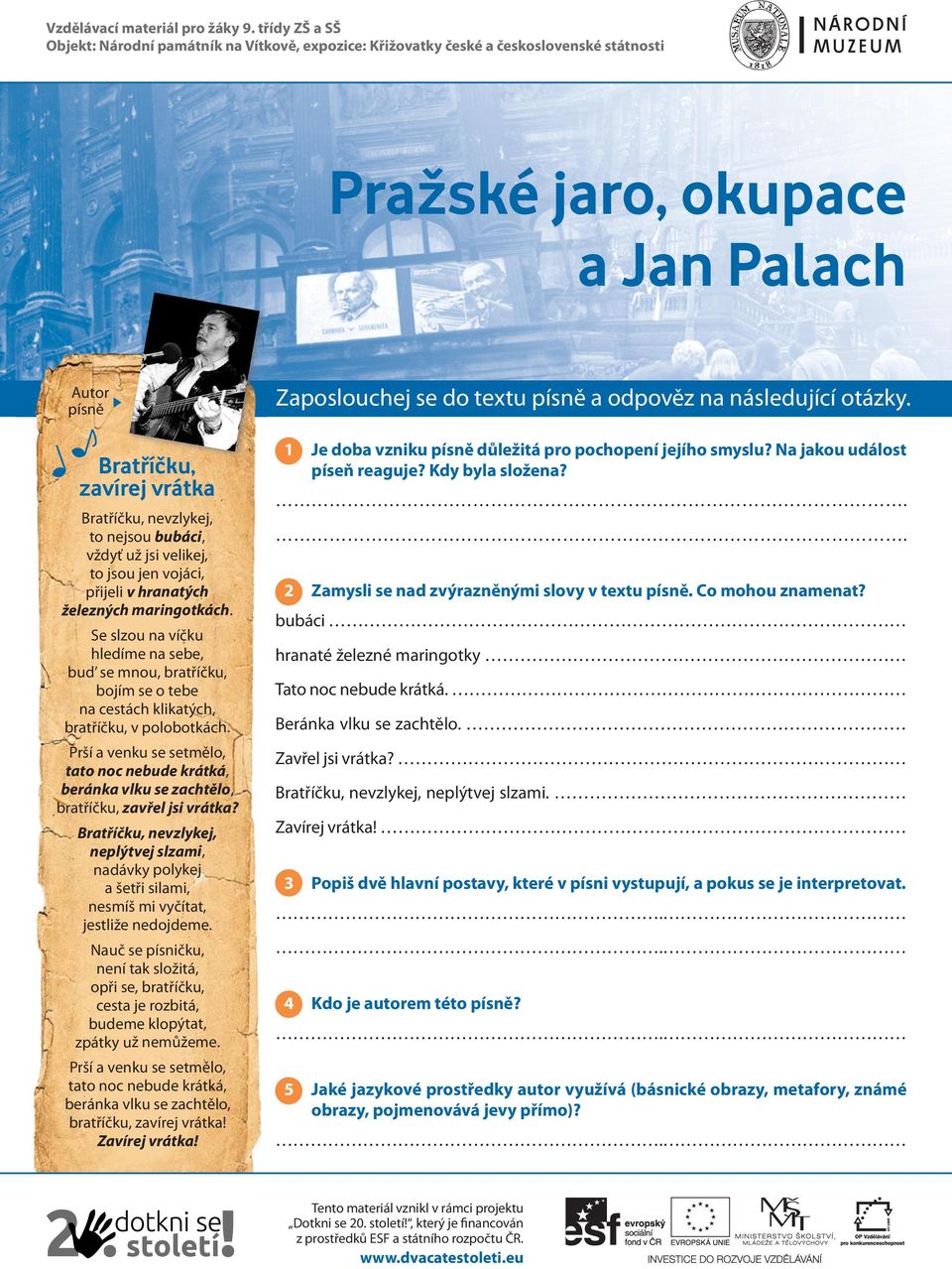 následující otázky. Bratříčku, zavírej vrátka to nejsou bubáci, vždyť už jsi velikej, to jsou jen vojáci, přijeli v hranatých železných maringotkách.