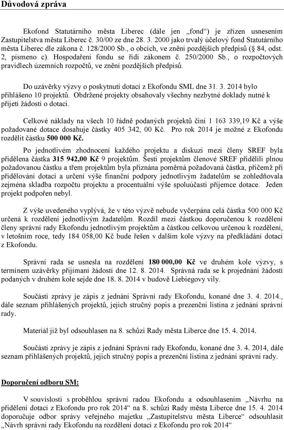 , o rozpočtových pravidlech územních rozpočtů, ve znění pozdějších předpisů. Do uzávěrky výzvy o poskytnutí dotací z Ekofondu SML dne 31. 3. 2014 bylo přihlášeno 10 projektů.