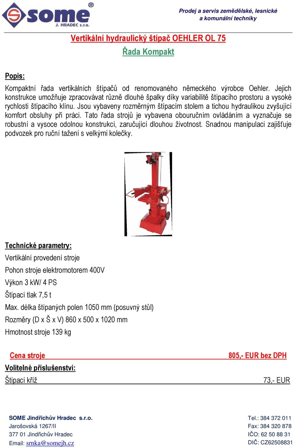 Jsou vybaveny rozměrným štípacím stolem a tichou hydraulikou zvyšující komfort obsluhy při práci.