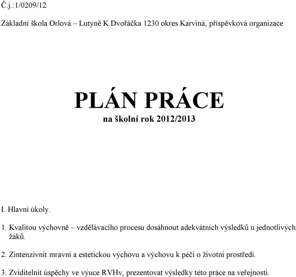 1. Kvalitou výchovně vzdělávacího procesu dosáhnout adekvátních výsledků u jednotlivých žáků. 2.