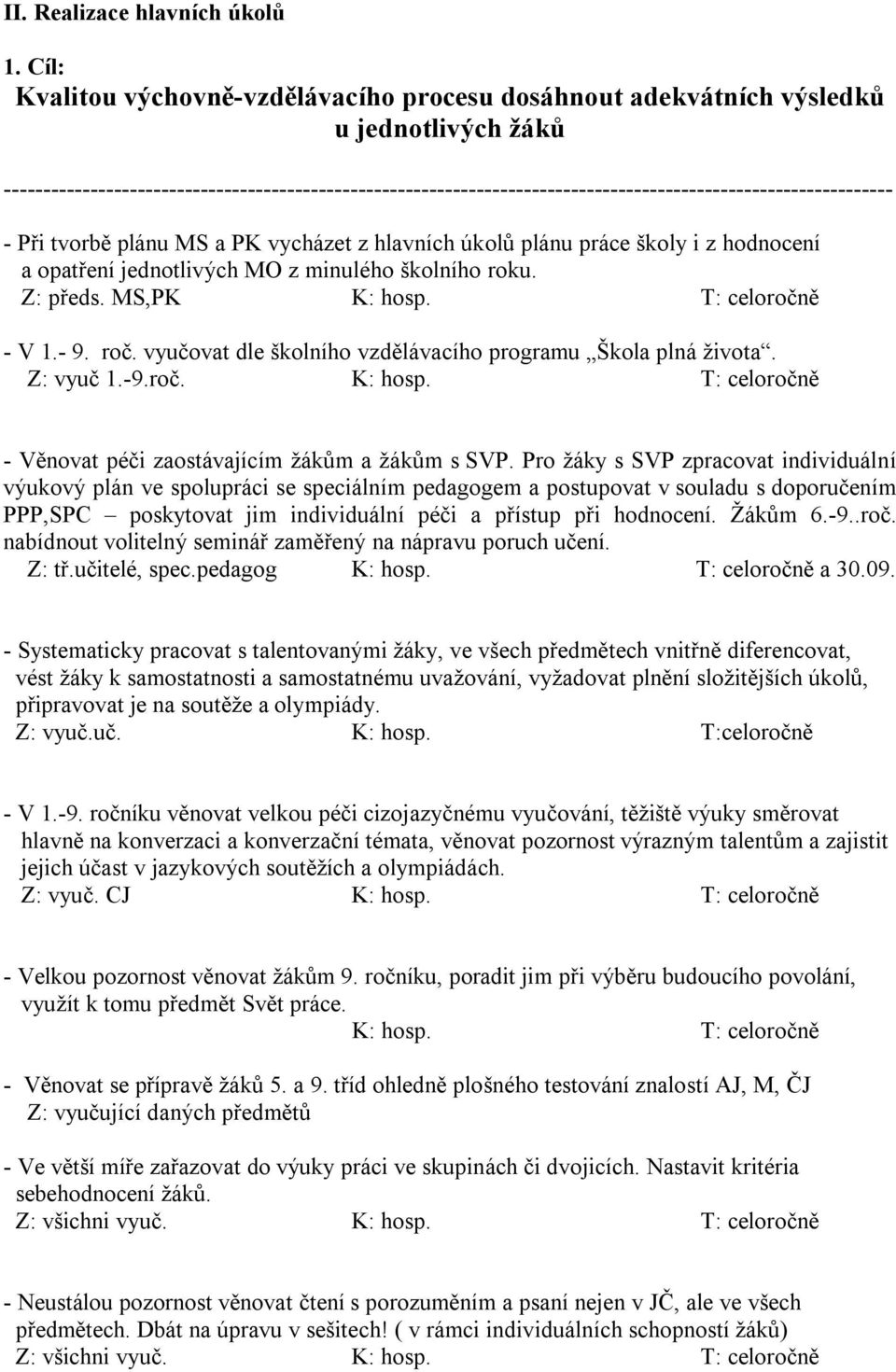 ----------------------------------------------------------------------------------------------------------------- - Při tvorbě plánu MS a PK vycházet z hlavních úkolů plánu práce školy i z hodnocení