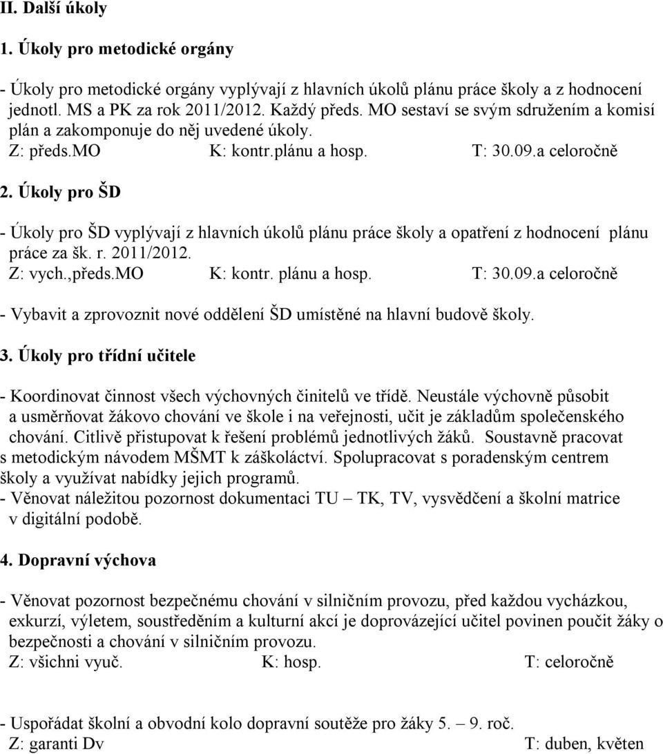 Úkoly pro ŠD - Úkoly pro ŠD vyplývají z hlavních úkolů plánu práce školy a opatření z hodnocení plánu práce za šk. r. 2011/2012. Z: vych.,předs.mo K: kontr. plánu a hosp. T: 30.09.