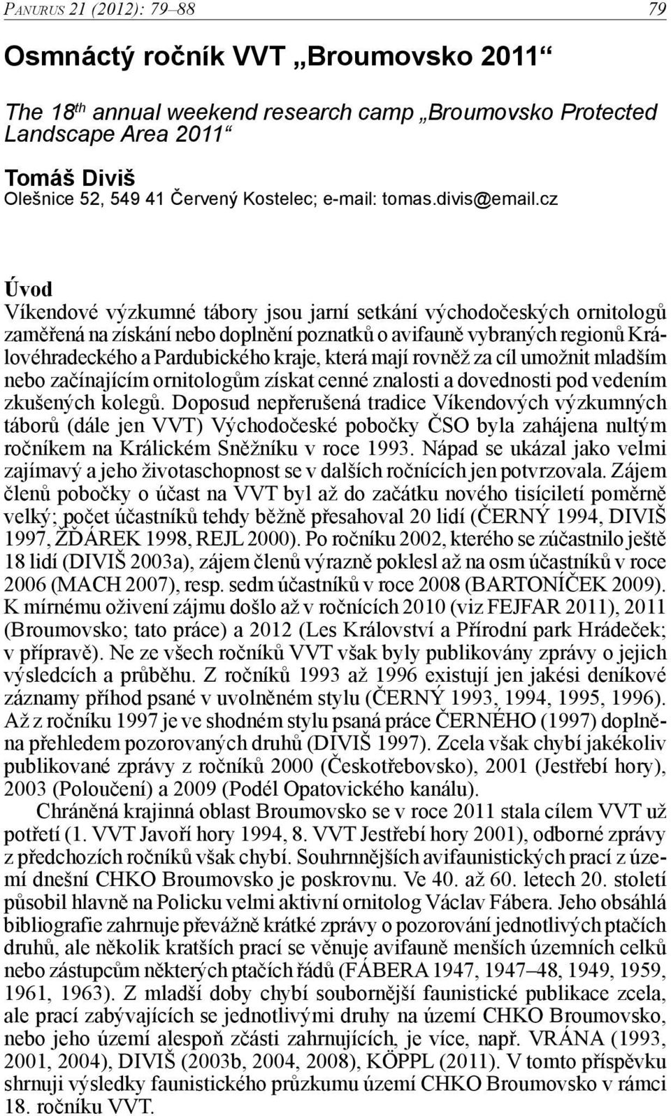 cz Úvod Víkendové výzkumné tábory jsou jarní setkání východočeských ornitologů zaměřená na získání nebo doplnění poznatků o avifauně vybraných regionů Královéhradeckého a Pardubického kraje, která