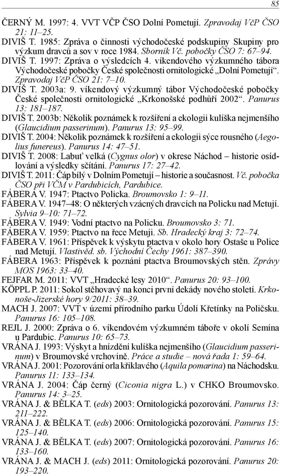 víkendový výzkumný tábor Východočeské pobočky České společnosti ornitologické Krkonošské podhůří 2002. Panurus 13: 181 187. DIVIŠ T.