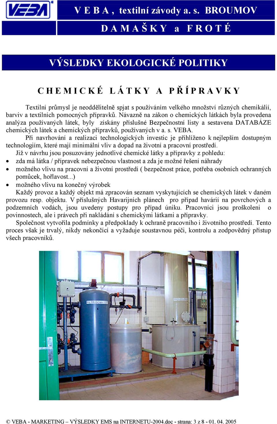 s. VEBA. Při navrhování a realizaci technologických investic je přihlíženo k nejlepším dostupným technologiím, které mají minimální vliv a dopad na životní a pracovní prostředí.