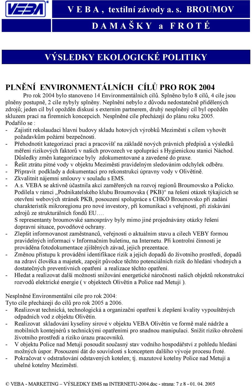 Nesplněné cíle přecházejí do plánu roku 2005. Podařilo se : - Zajistit rekolaudaci hlavní budovy skladu hotových výrobků Meziměstí s cílem vyhovět požadavkům požární bezpečnosti.