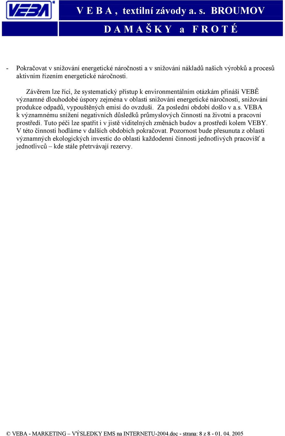 vypouštěných emisí do ovzduší. Za poslední období došlo v a.s. VEBA k významnému snížení negativních důsledků průmyslových činností na životní a pracovní prostředí.