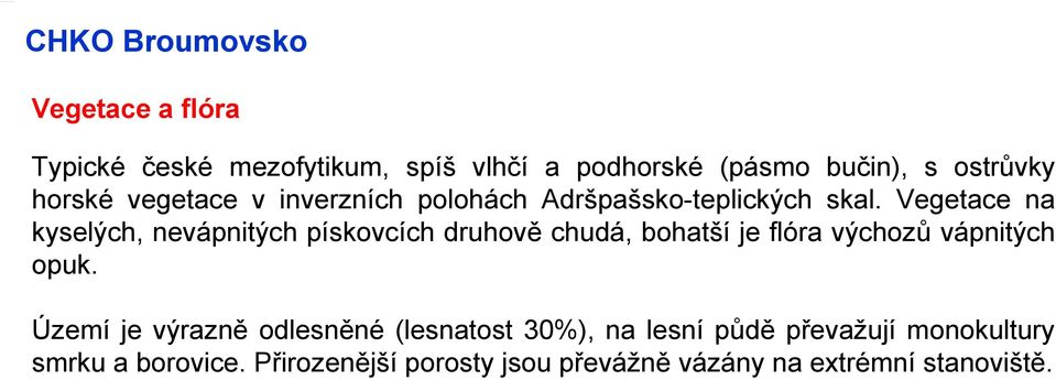 Vegetace na kyselých, nevápnitých pískovcích druhově chudá, bohatší je flóra výchozů vápnitých opuk.